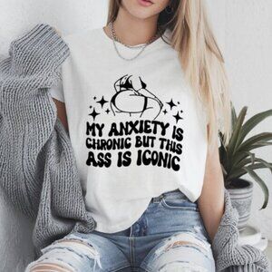 “My Anxiety Is Chronic But This Ass Is Iconic” Graphic Tee (S–3XL)
